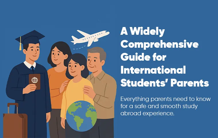 A Widely Comprehensive Guide for International Students’ Parents